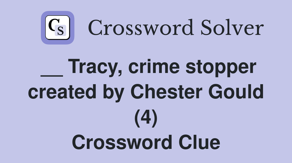 __ Tracy, crime stopper created by Chester Gould (4) Crossword Clue
